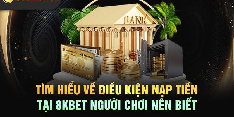 Đáp ứng toàn bộ điều kiện nạp tiền 8kbet